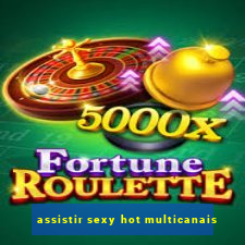 assistir sexy hot multicanais